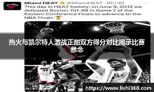 热火与凯尔特人激战正酣双方得分对比揭示比赛悬念